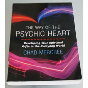 THE WAY OF THE PSYCHIC HEART: DEVELOPING YOUR SPIRITUAL By Chad Mercree
